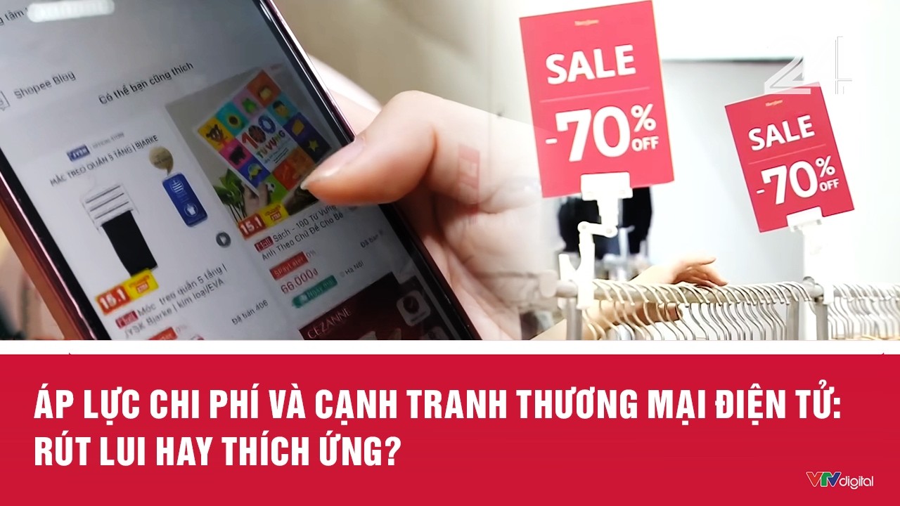 Áp lực chi phí và cạnh tranh thương mại điện tử: Rút lui hay thích ứng? | VTV24