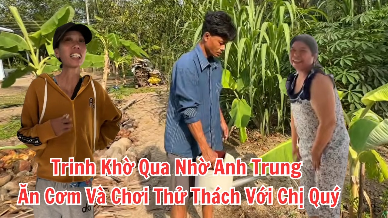 Trinh Khờ Qua Nhà Anh Trung Chơi. Ăn Cơm Và Chơi Thử Thách Với chị Quý