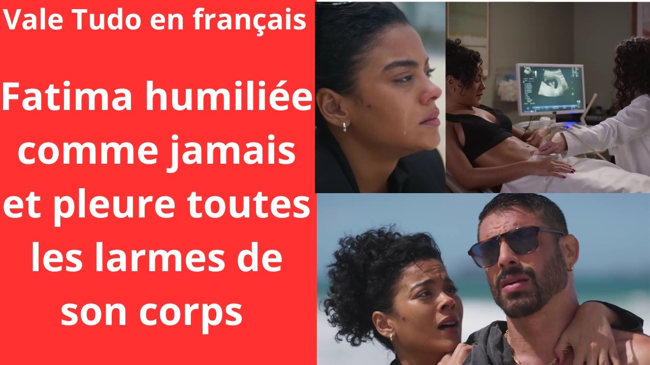 Vale Tudo en fran&ccedil;ais/Fatima humili&eacute;e comme jamais et pleure toutes les larmes de son corps