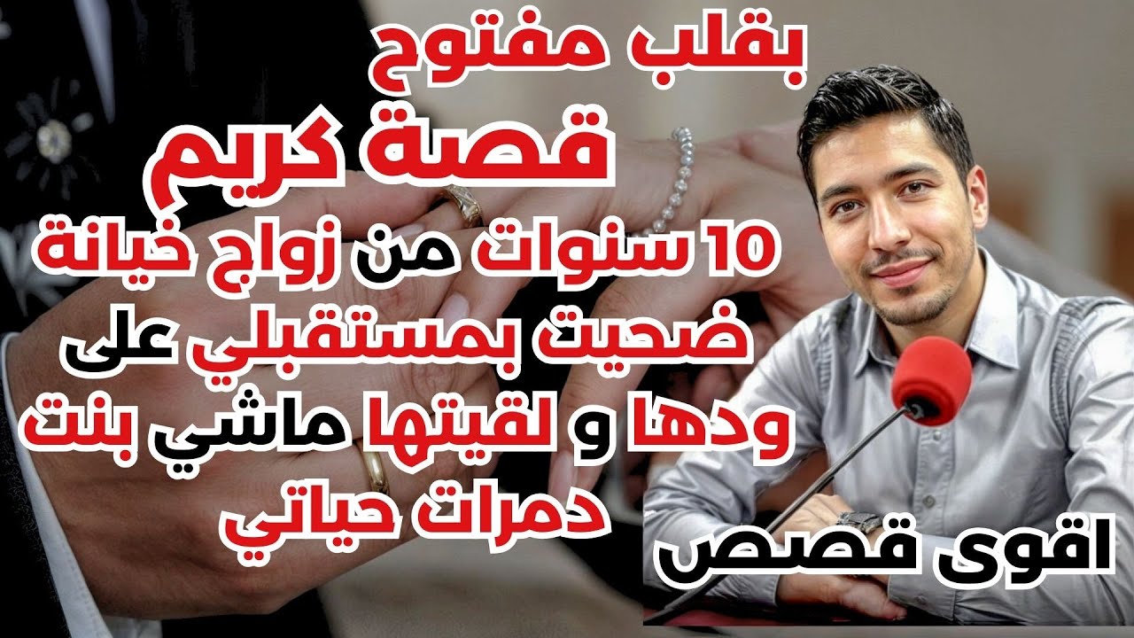 قصة كريم : 10 سنوات من زواج، خيانة ضحيت بمستقبلي على ودها و لقيتها ماشي بنتدمرات حياتي 💔🔥بقلب مفتوح