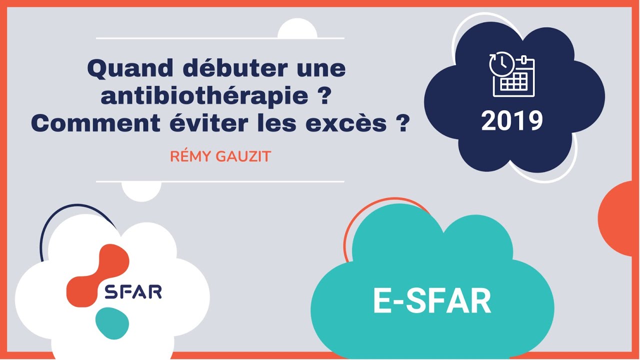 e-sfar 2019 - Quand débuter une antibiothérapie ? Comment éviter les excès ?