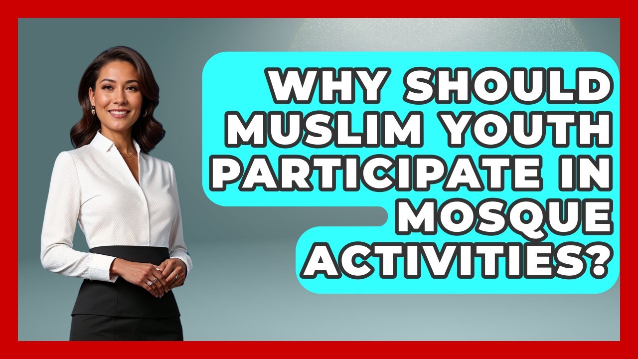 Why Should Muslim Youth Participate In Mosque Activities? - Muslim Teen Faith