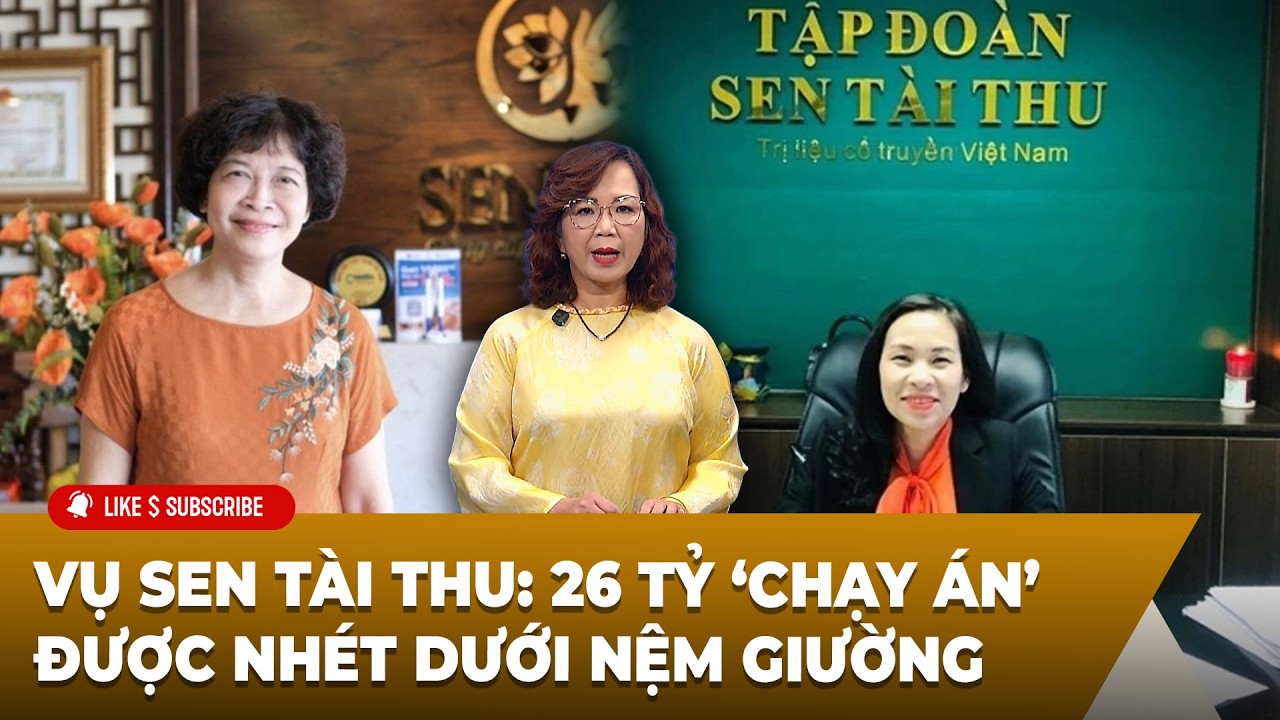 Tin Tổng Hợp LSTV P2 (02-25-2026) Vụ Sen Tài Thu: 26 tỷ ‘chạy án’ được nhét dưới nệm giường