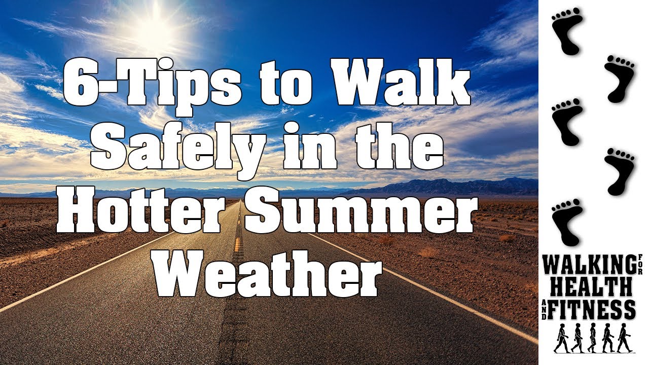 6 Tips to Walk Safely in the Hotter Summer Weather