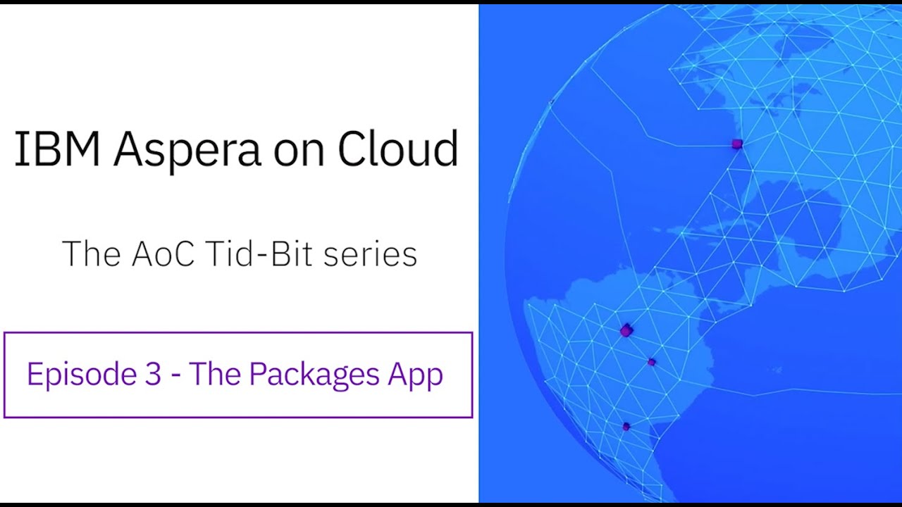 IBM Aspera on Cloud Tid-Bit Series. Episode 3 - The Packages App