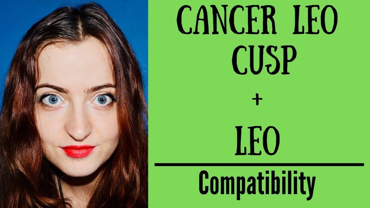 Cancer Leo Cusp + Leo - COMPATIBILITY