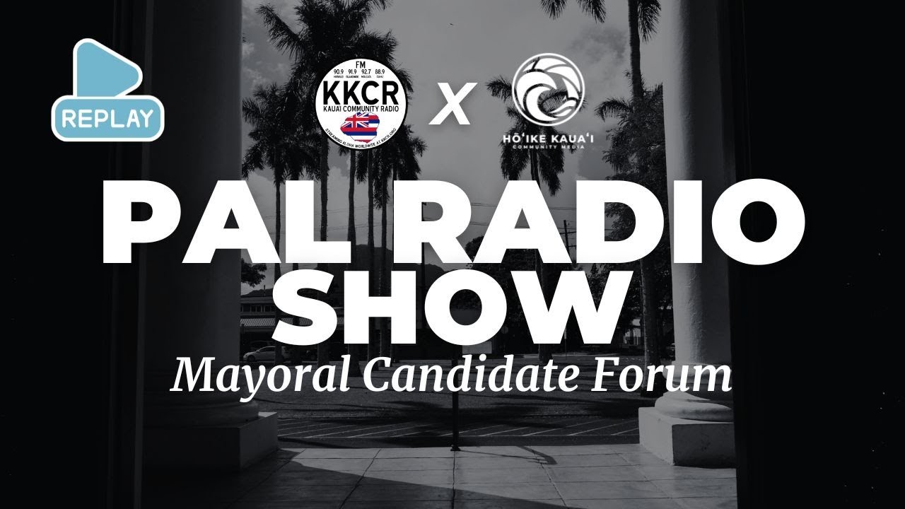 REPLAY: Kauaʻi Mayoral Candidate Forum on PAL Radio | KKCR x Hōʻike Community Media