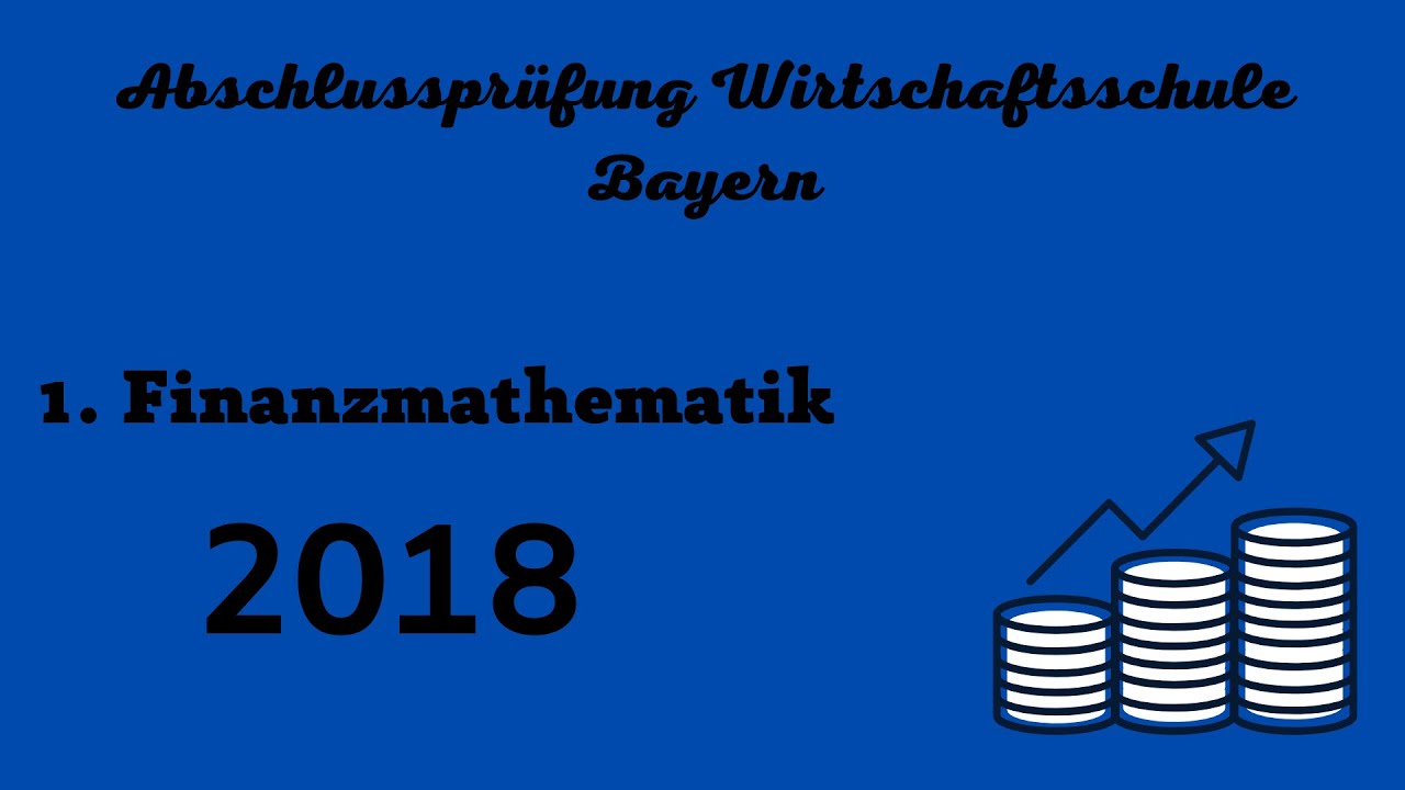 Abschlussprüfung Wirtschaftsschule Bayern 2018 -  1. Finanzmathematik