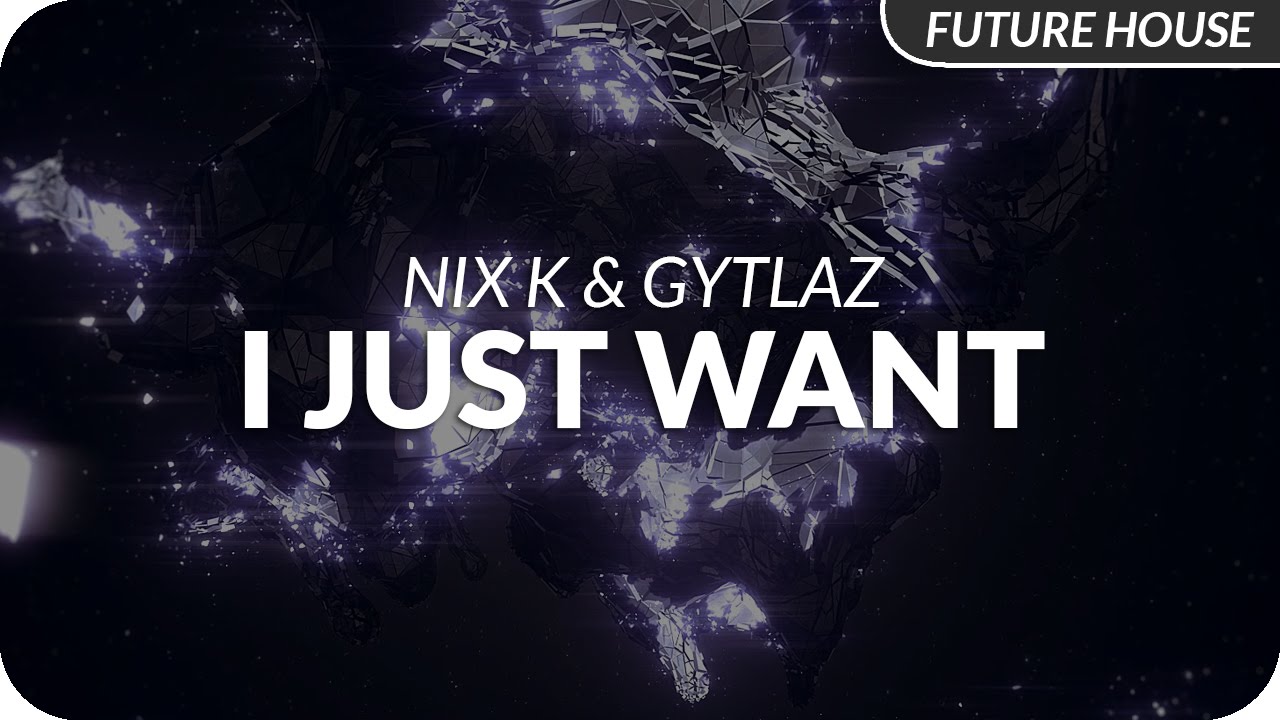 Nix K & Gytlaz - I Just Want