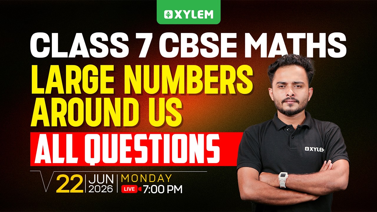 Class 7 CBSE Maths | Large Numbers Around Us | All Questions | Xylem Class 7 CBSE