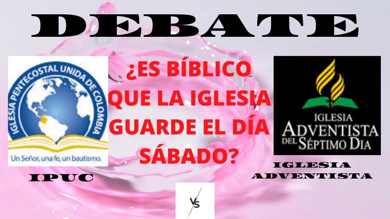 DEBATE: ¿ES BÍBLICO QUE LA IGLESIA GUARDE EL DÍA SÁBADO?