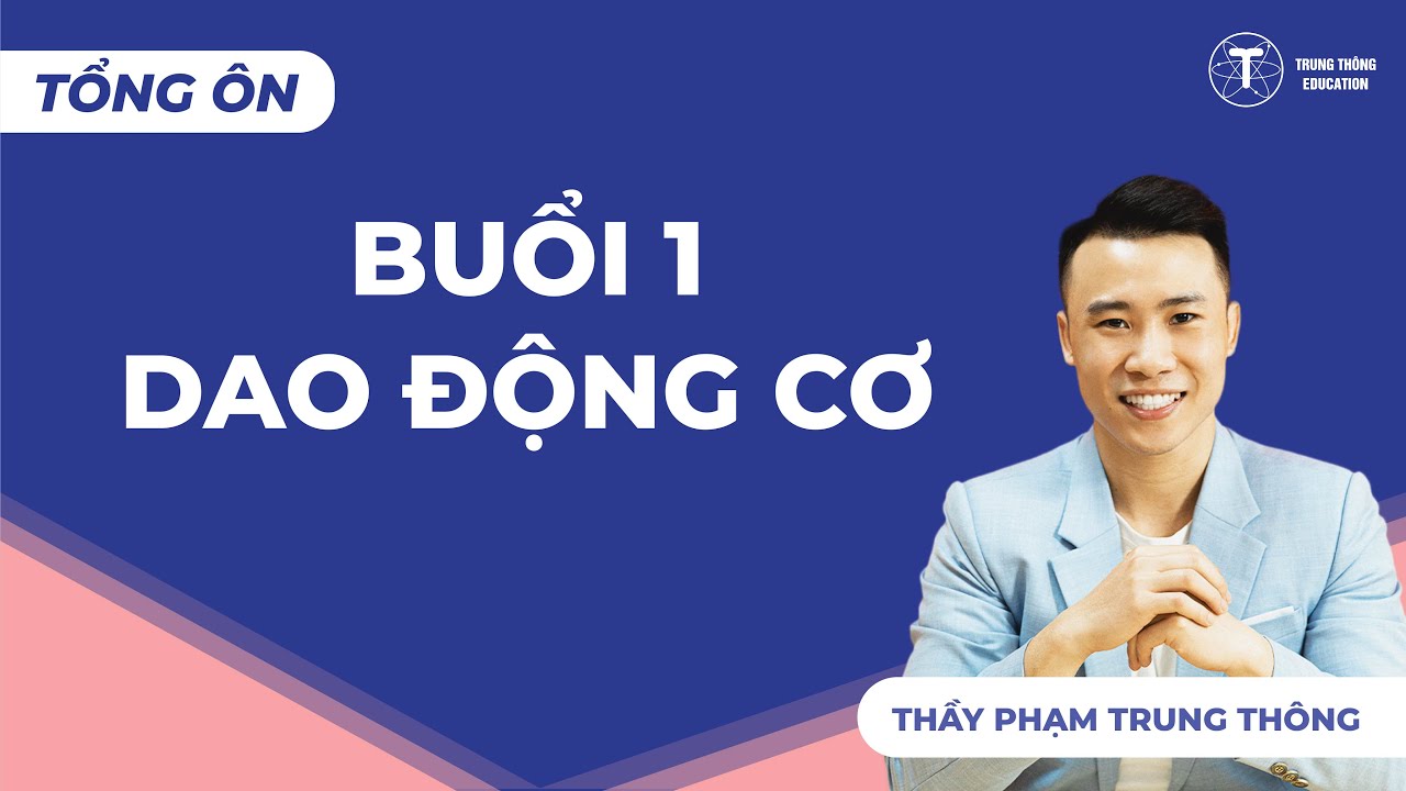 VẬT LÝ 12 | TỔNG ÔN - BUỔI 1: DAO ĐỘNG CƠ | Thầy Phạm Trung Thông