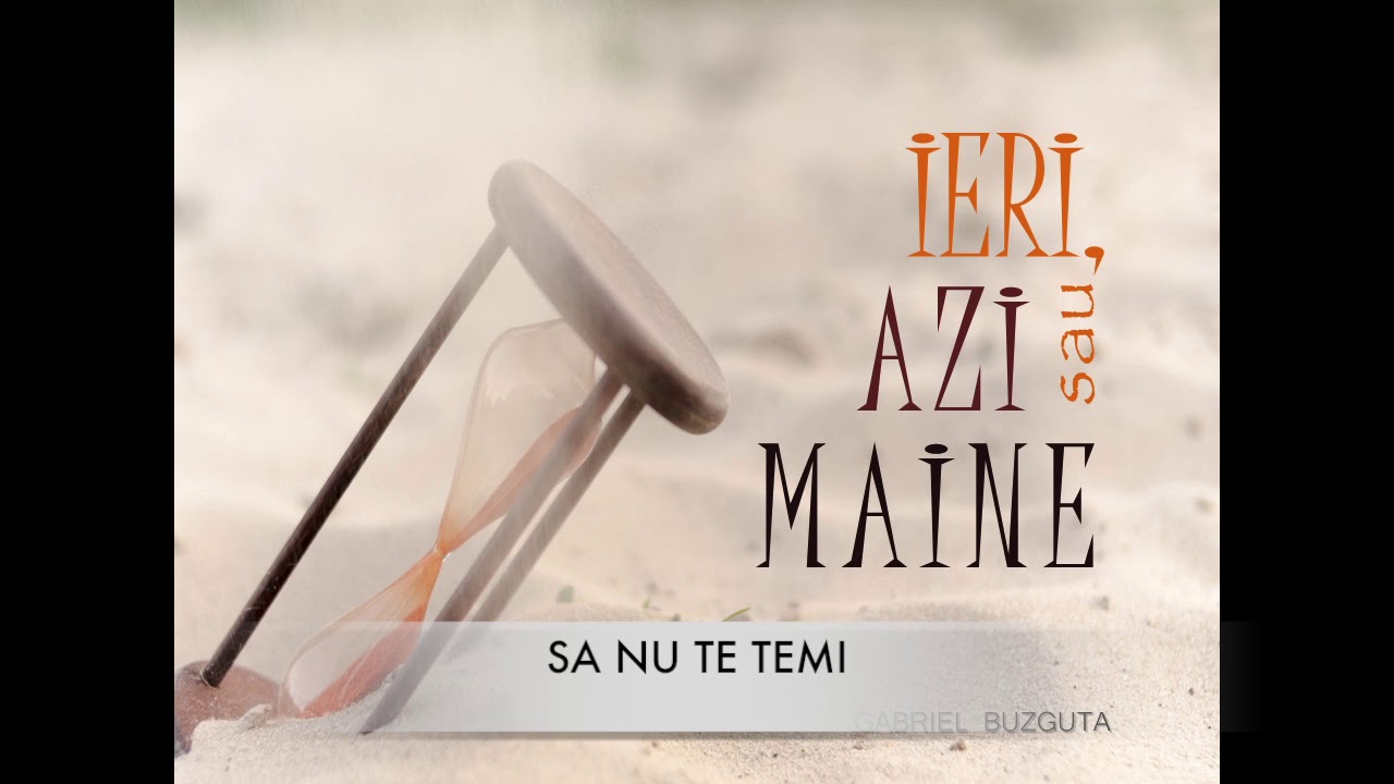 GABRIEL BUZGUTA - SA NU TE TEMI (IERI,AZI SAU MAINE)