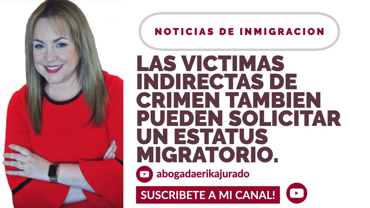 LAS VICTIMAS INDIRECTAS DE CRIMEN TAMBIEN PUEDEN SOLICITAR LA VISA U -Abogada de inmigración Erika