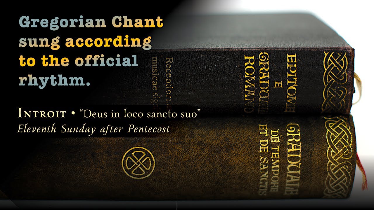Sung acc. to the official rhythm • INTROIT: “Deus in loco sancto suo” (11th Sunday after Pentecost)