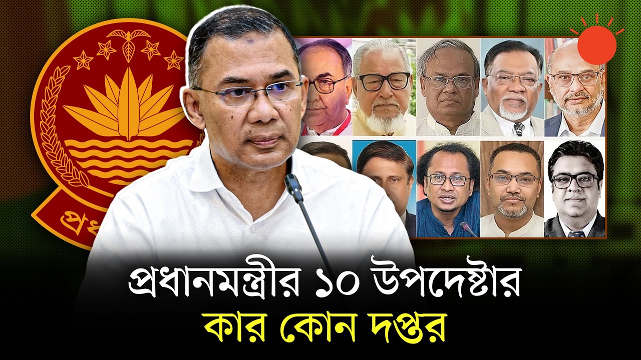 প্রধানমন্ত্রী তারেক রহমানের ১০ উপদেষ্টার কাকে কী দায়িত্ব দেওয়া হলো? | Prime Minister Tarique Rahman