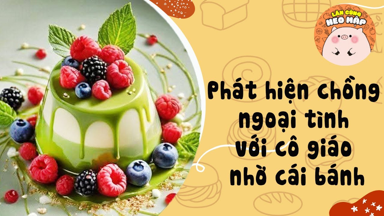 Phát hiện chồng ngoại tình với cô giáo nhờ cái bánh 🐷Blog tâm sự #448 Lăn Cùng Heo Mập