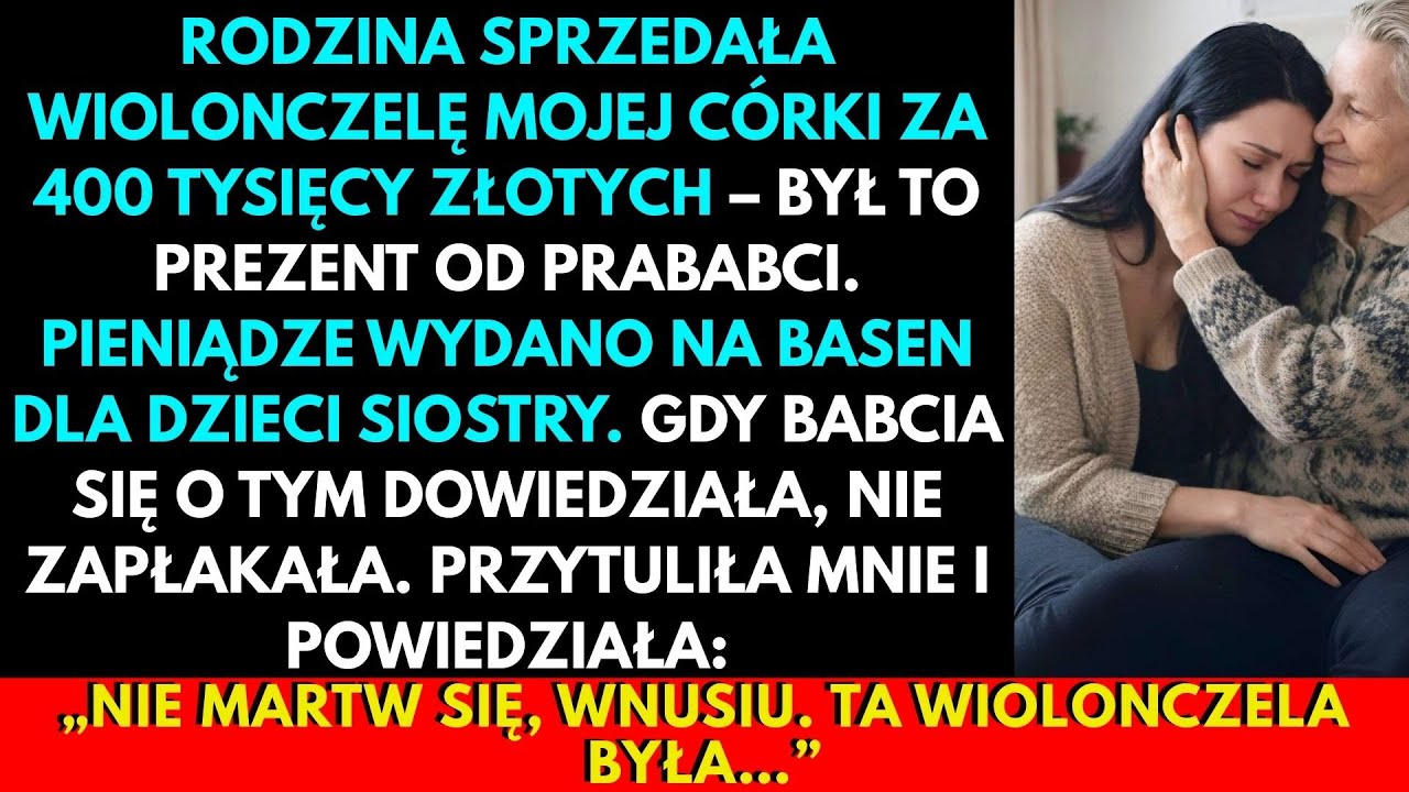 Moi Rodzice Sprzedali Wiolonczelę Córki Za 400 Tys. Zł Na Basen. Prababcia Nie Krzyczała — Rzekła...