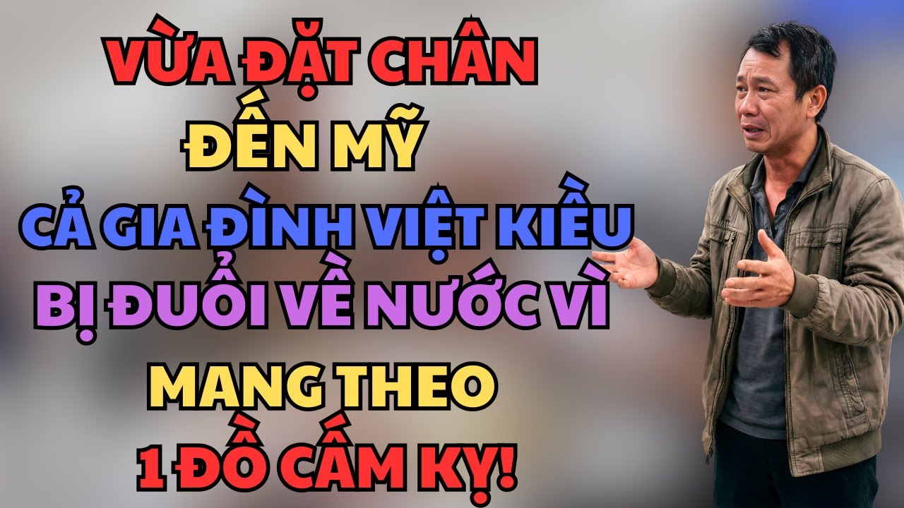 Vừa Đặt Chân Đến Mỹ, Cả Gia Đình Việt BỊ ĐUỔI VỀ NƯỚC Vì Mang Theo 1 Đồ CẤM KỴ!