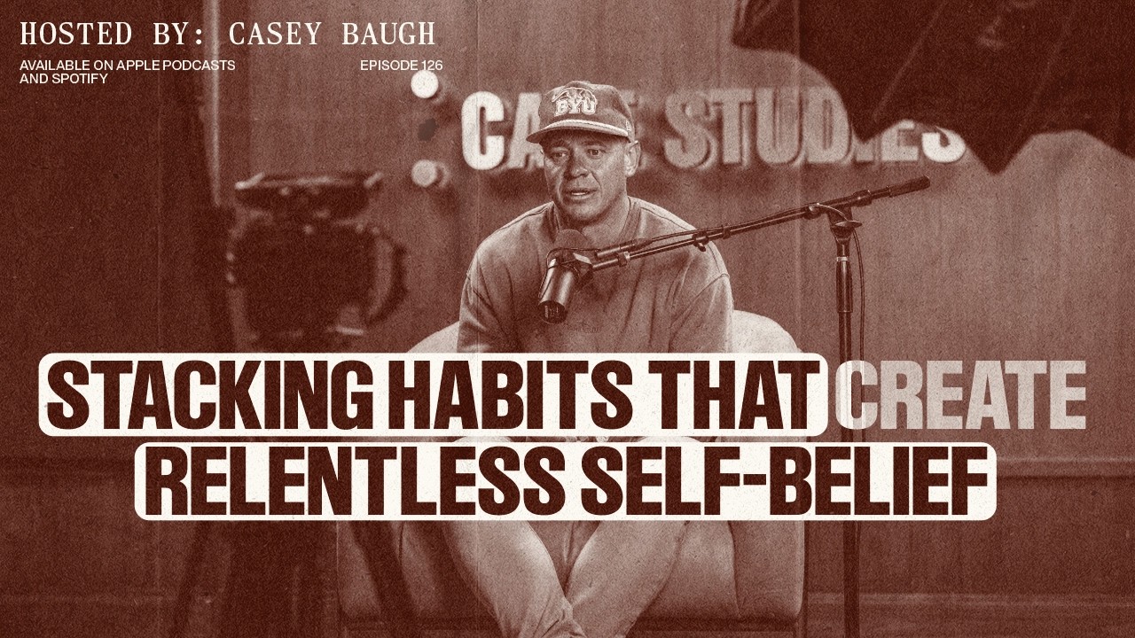 Casey Baugh: Stacking Habits That Create Relentless Self-Belief