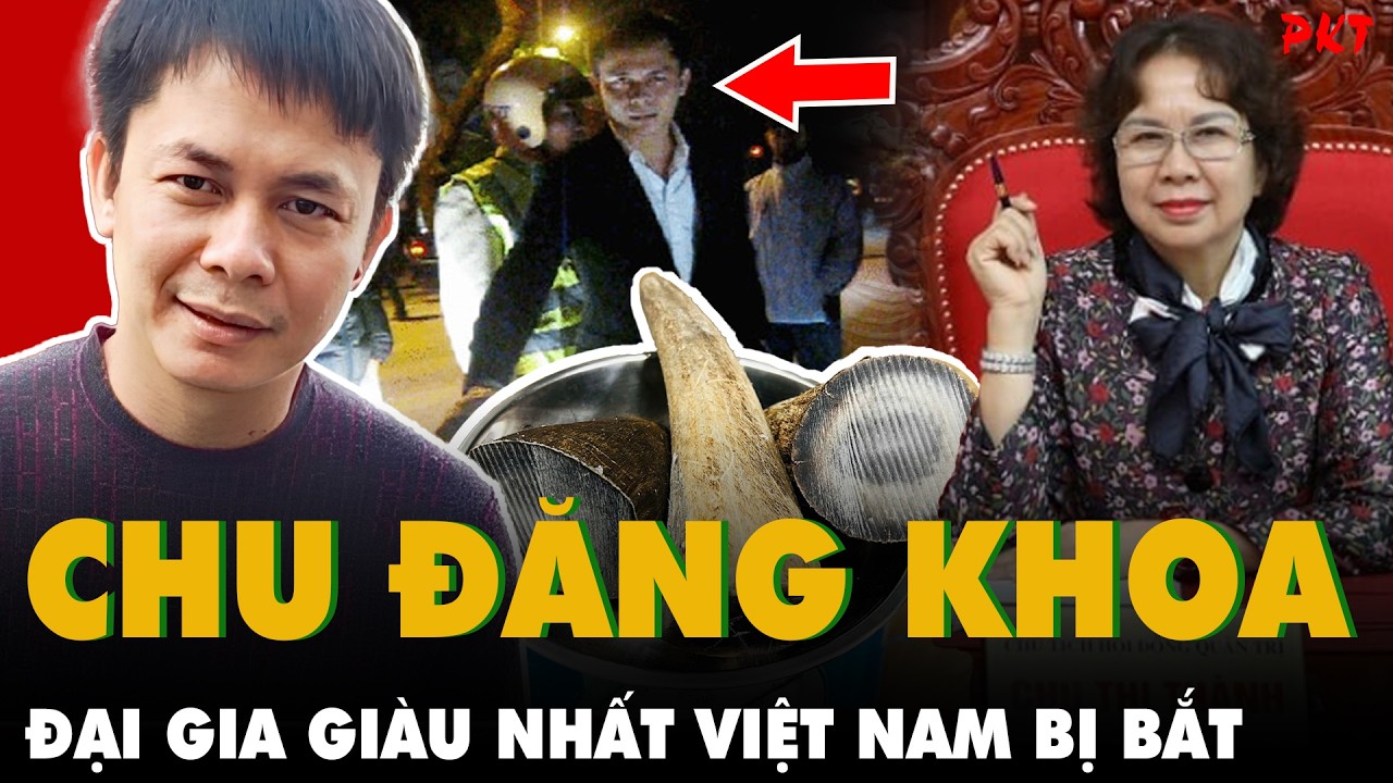 Đại gia kim cương GIÀU NHẤT VIỆT NAM Chu Đăng Khoa bị bắt trong vụ BUÔN LẬU ĐỘNG VẬT HOANG DÃ | PKT
