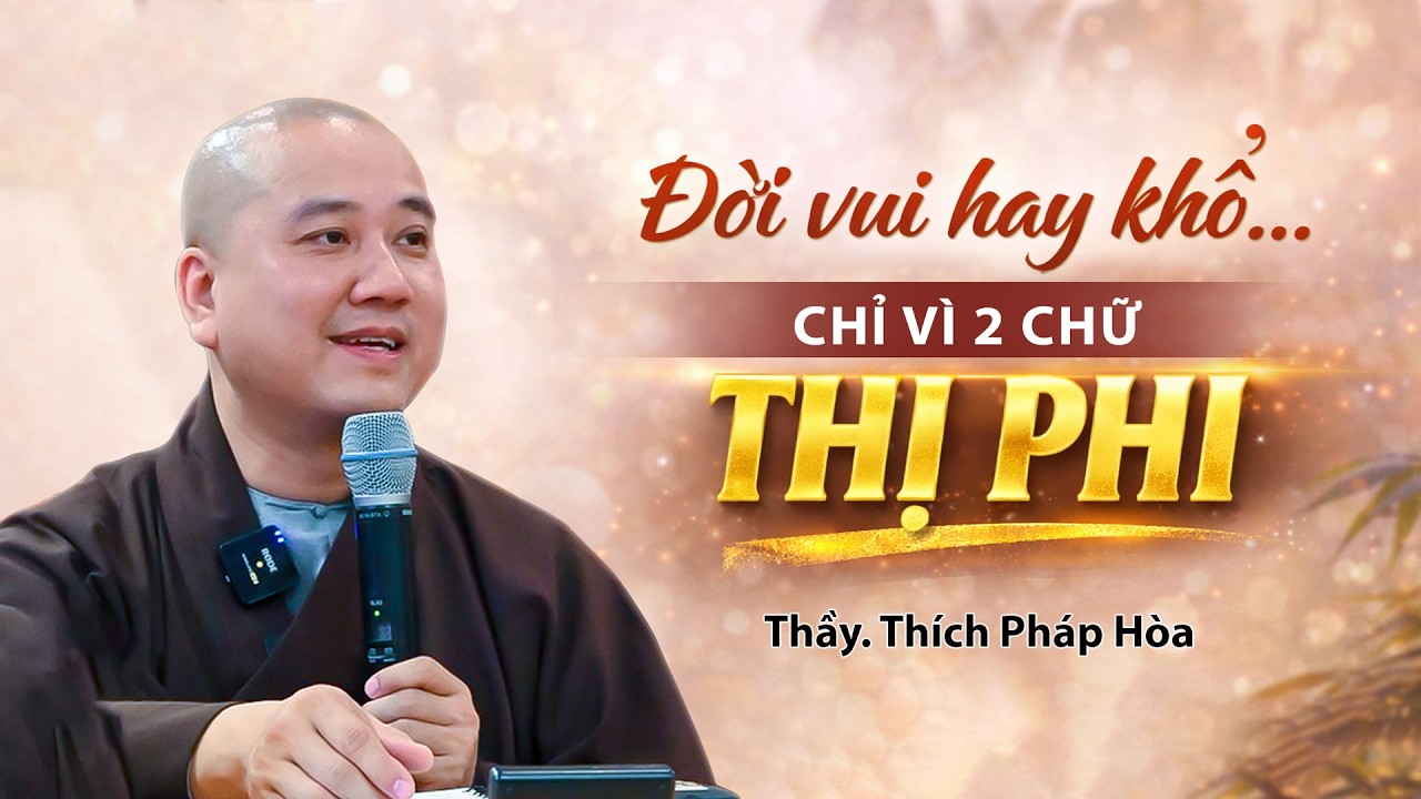 Đời vui hay khổ&hellip; chỉ v&igrave; 2 chữ: THỊ PHI  - Thầy Th&iacute;ch Ph&aacute;p H&ograve;a