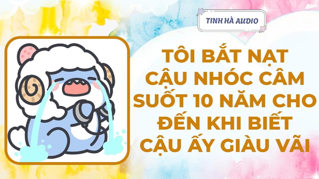【Truyện Audio】TÔI BẮT NẠT CẬU NHÓC CÂM SUỐT 10 NĂM CHO ĐẾN KHI BIẾT CẬU ẤY GIÀU VÃI | Tinh Hà Audio