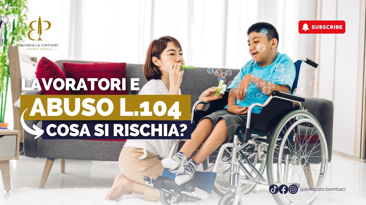 Lavoratori: Abuso dei Permessi della Legge 104 - Cosa si Rischia?