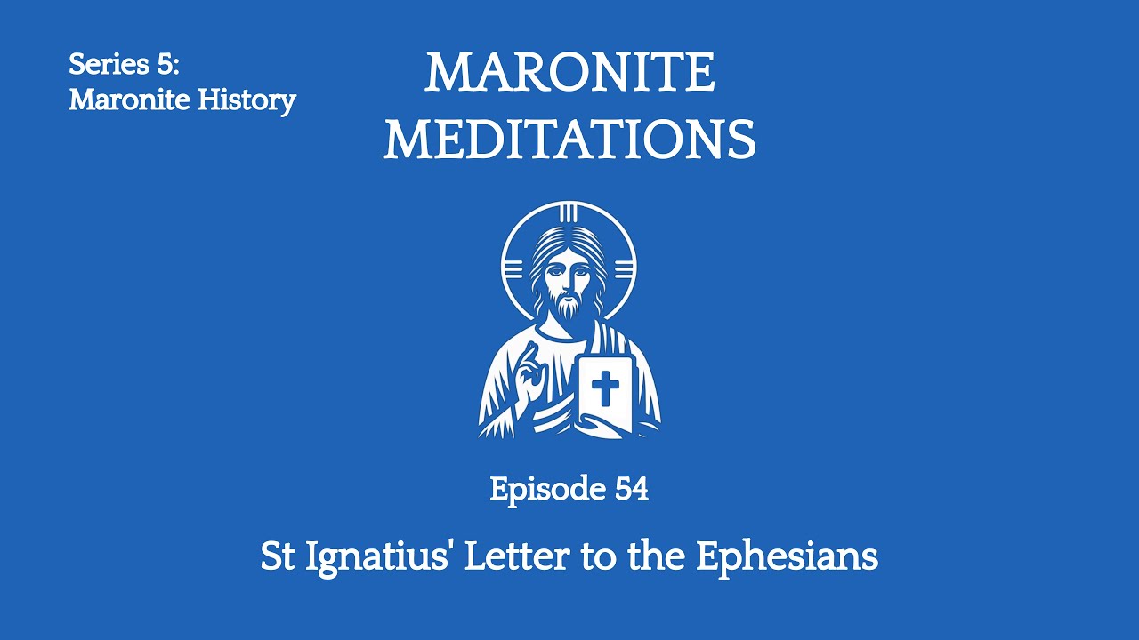 54th Maronite Meditation: St Ignatius of Antioch's Epistle to the Ephesians