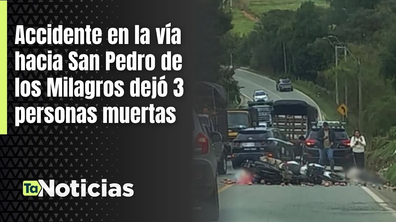 Accidente en la vía hacia San Pedro de los Milagros dejó 3 personas muertas - Teleantioquia Noticias