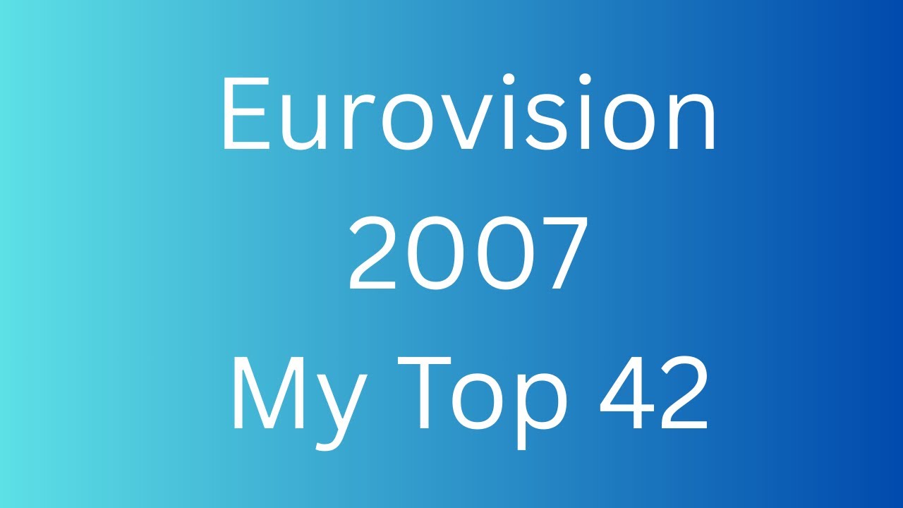 Eurovision 2007 My Top 42