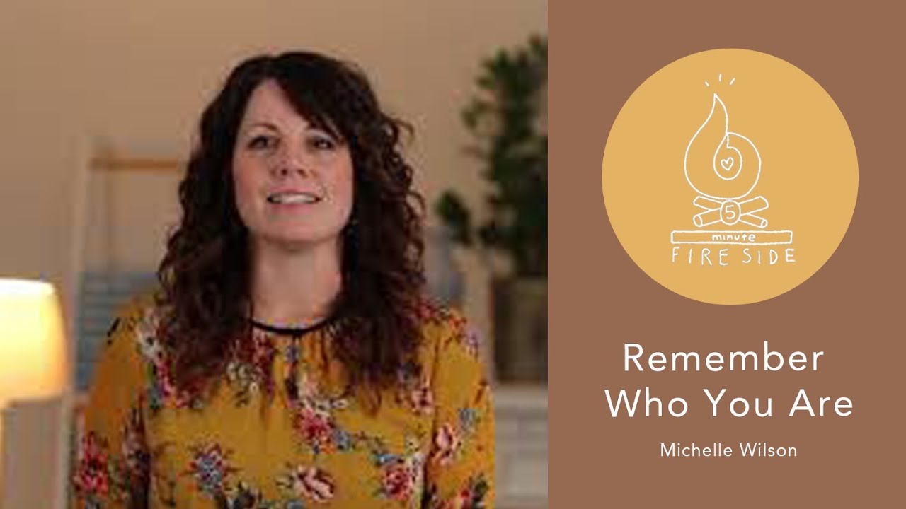 Michelle Wilson's 5-Minute Fireside: Remember Who You Are