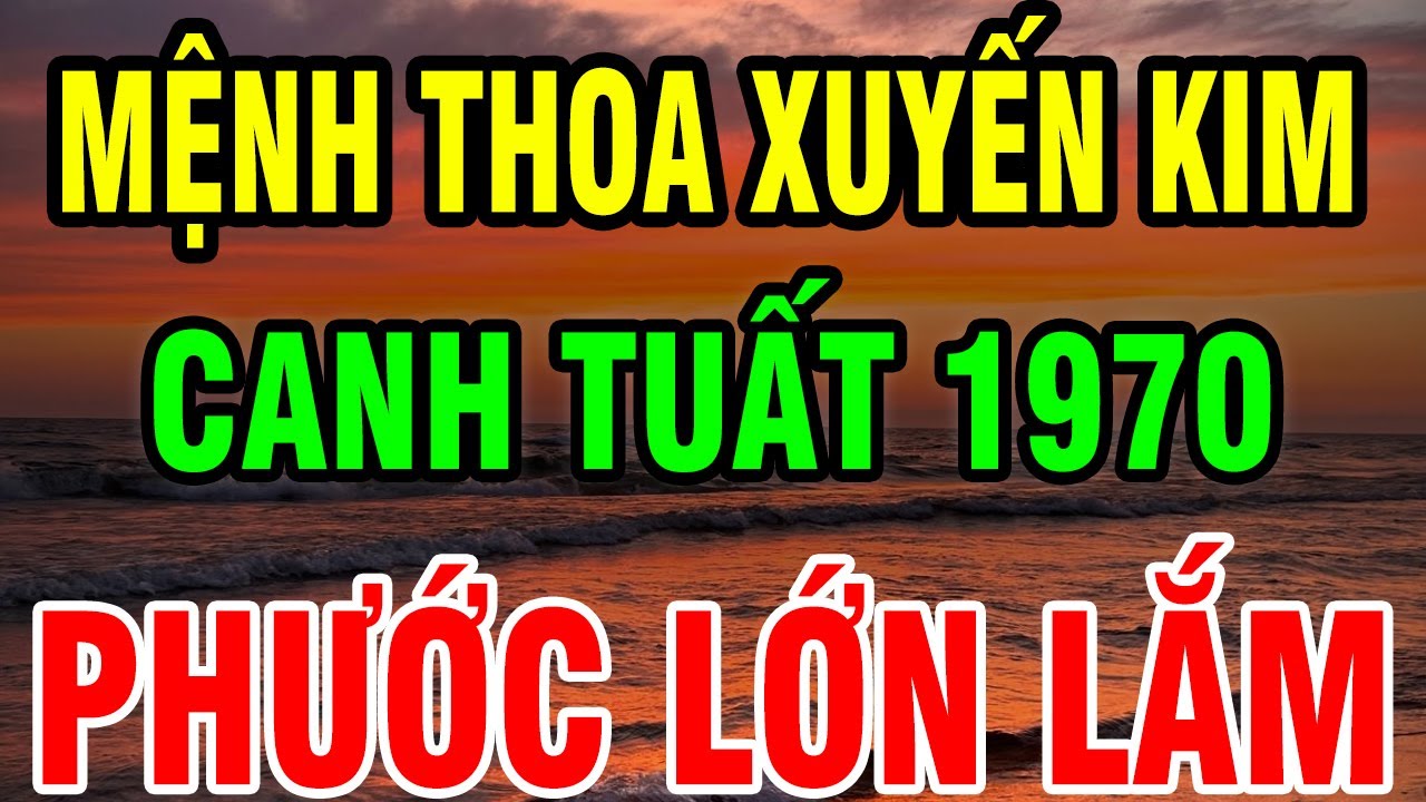 Tuổi Canh Tuất 1970 Số Khổ Nhưng Tâm Không Khổ – Nghiệp quả trải đời, Về già hưởng phúc trời!