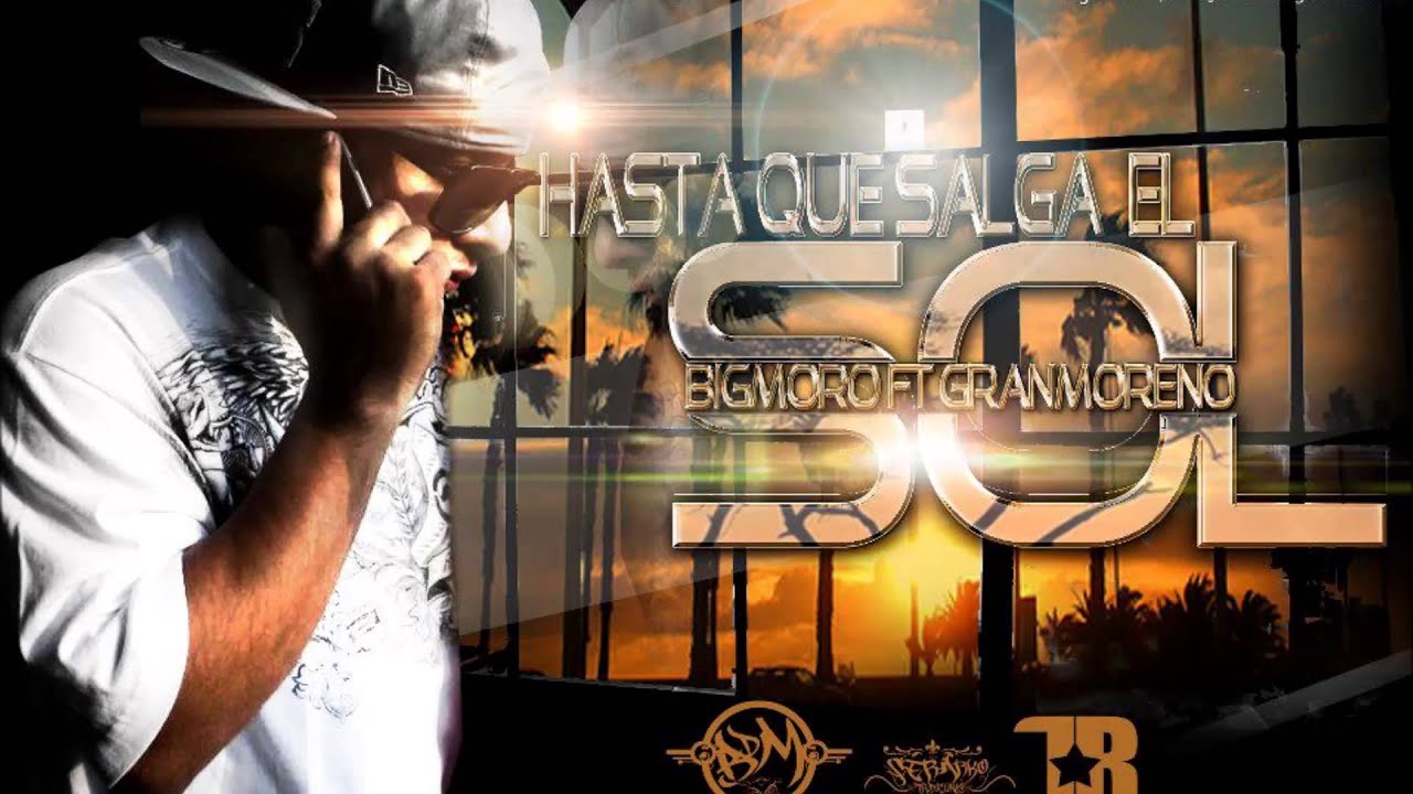 BIGMORO FEAT GRANMORENO-HASTA QUE SALGA EL SOL- PROD BY TR RECORDS