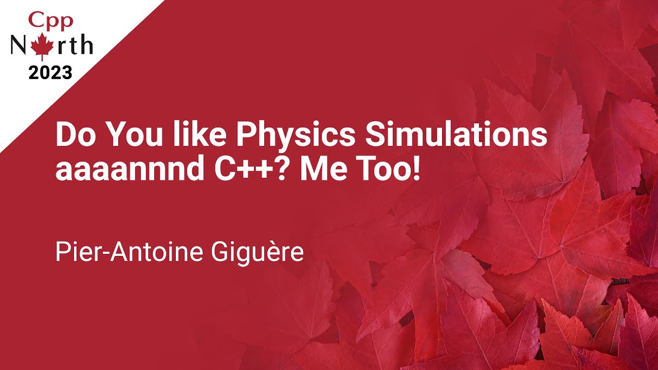 Do You Like Physics Simulations aaaannnd C++? Me Too! - Pier-Antoine Giguère - CppNorth 2023