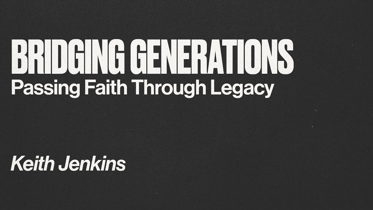 Bridging Generations: Passing Faith Through Legacy | Keith Jenkins