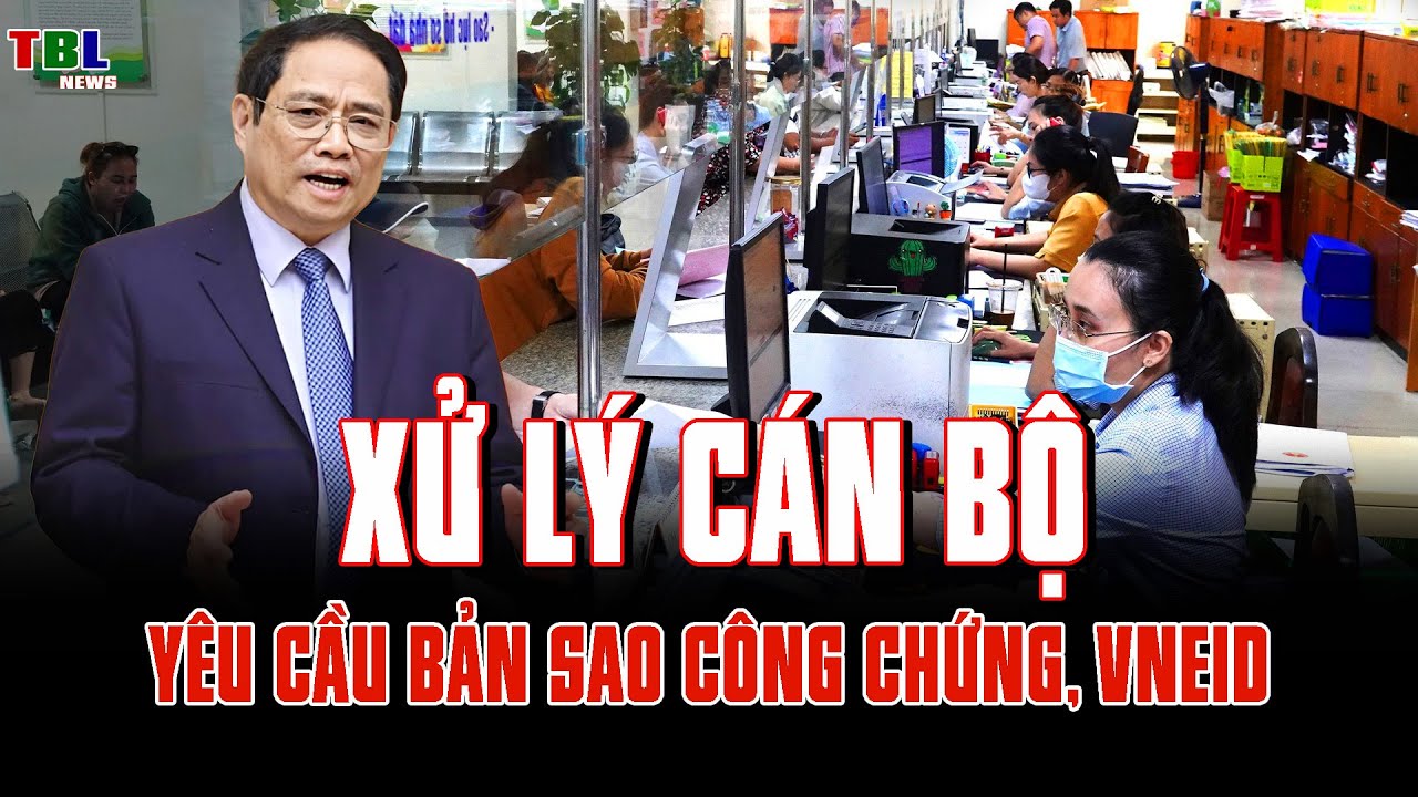 Xử lý ngay cán bộ yêu cầu bản sao công chứng, VNEID khi làm thủ tục hành chính | TBL News