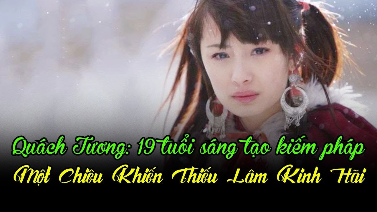 Quách Tương – Tuyệt Thế Kiếm Pháp Một Chiêu Khiến Thiếu Lâm Kinh Hãi, Vì Sao Lại Thất Truyền?