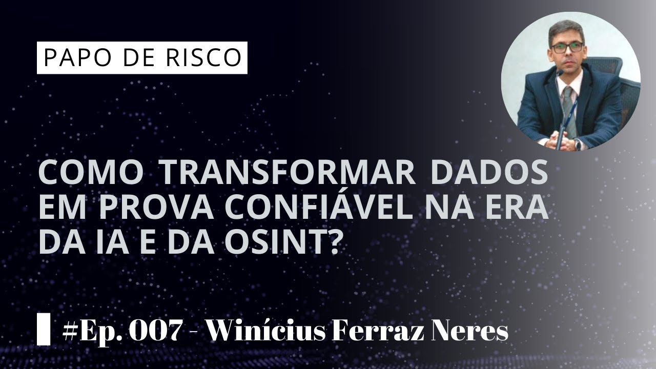 #Papo de Risco - Ep. 07 - Winícius Ferraz Neres - Dados como prova confiável na era da IA e OSINT?