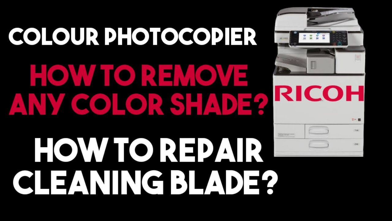 Ricoh Color Photocopier,  How to solve color or black shade? how to repair or change cleaning blade?