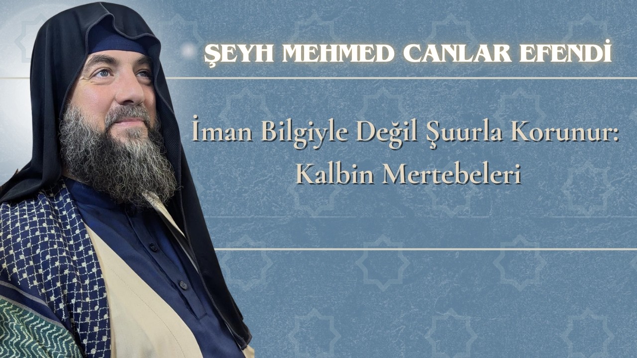 İman Bilgiyle Değil Şuurla Korunur: Kalbin Mertebeleri
