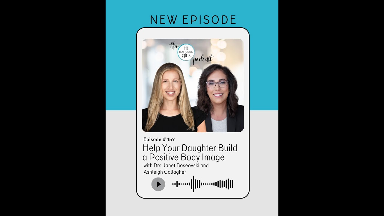 Ep #157: Help Your Daughter Build a Positive Body Image with Janet Boseovski and Ashleigh Gallagher