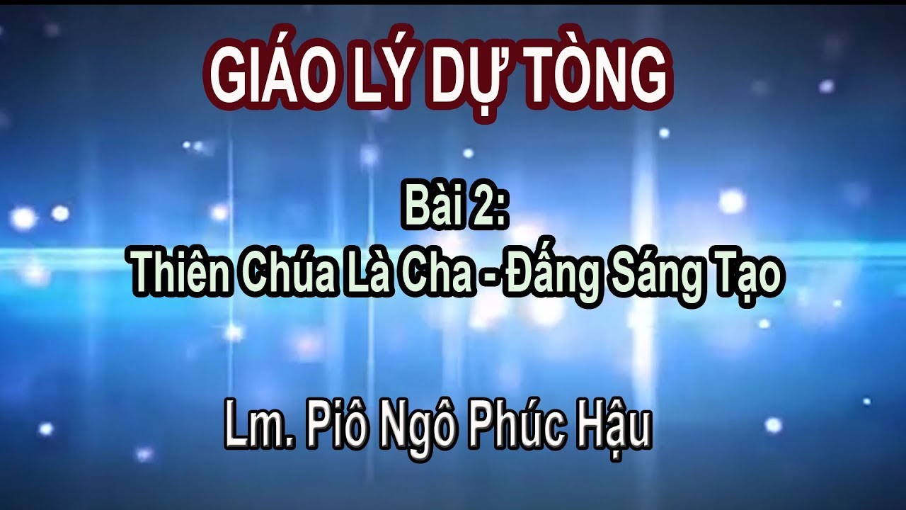 Bài 2:  Thiên Chúa Là Cha - Đấng Sáng Tạo - Lm. Ngô Phúc Hậu