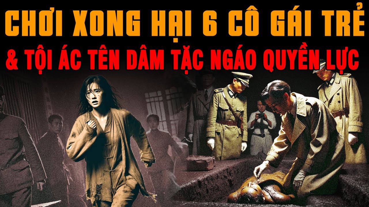 Kỳ Án Trung Quốc: CHƠI XONG HẠI 6 CÔ GÁI TRẺ Tội Ác Tên Dâm Tặc Ngáo Quyền Lực #giaimakyan