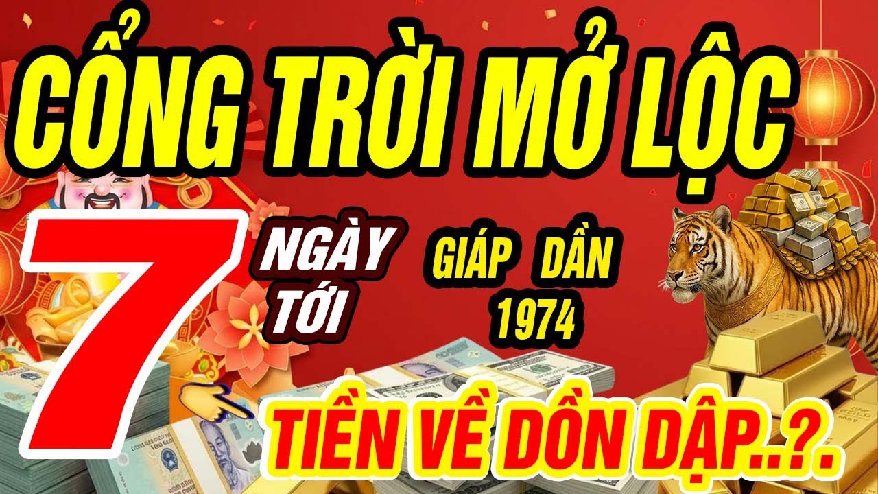 GIÁP DẦN 1974: Đúng 7 Ngày Tới Cổng Trời Mở Lộc, Tiền Về Dồn Dập