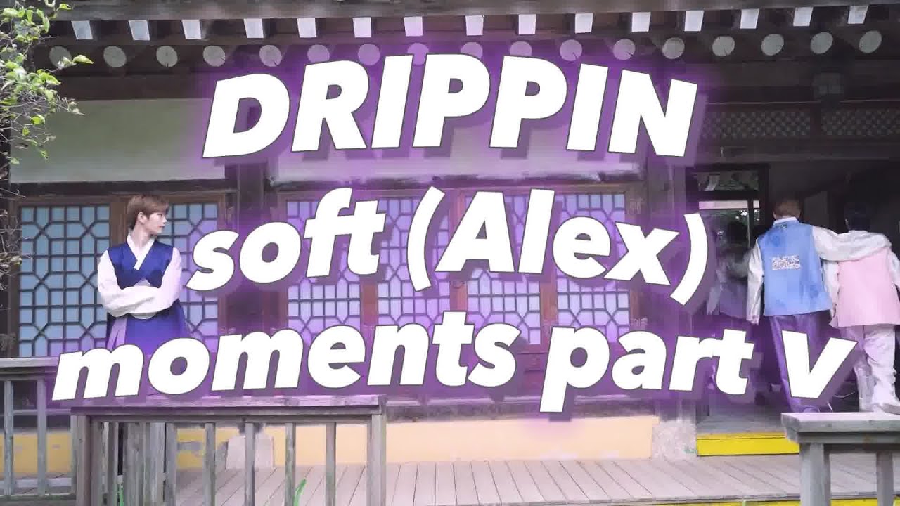 DRIPPIN soft (Alex) moments part 5 [just DRIPPIN things]