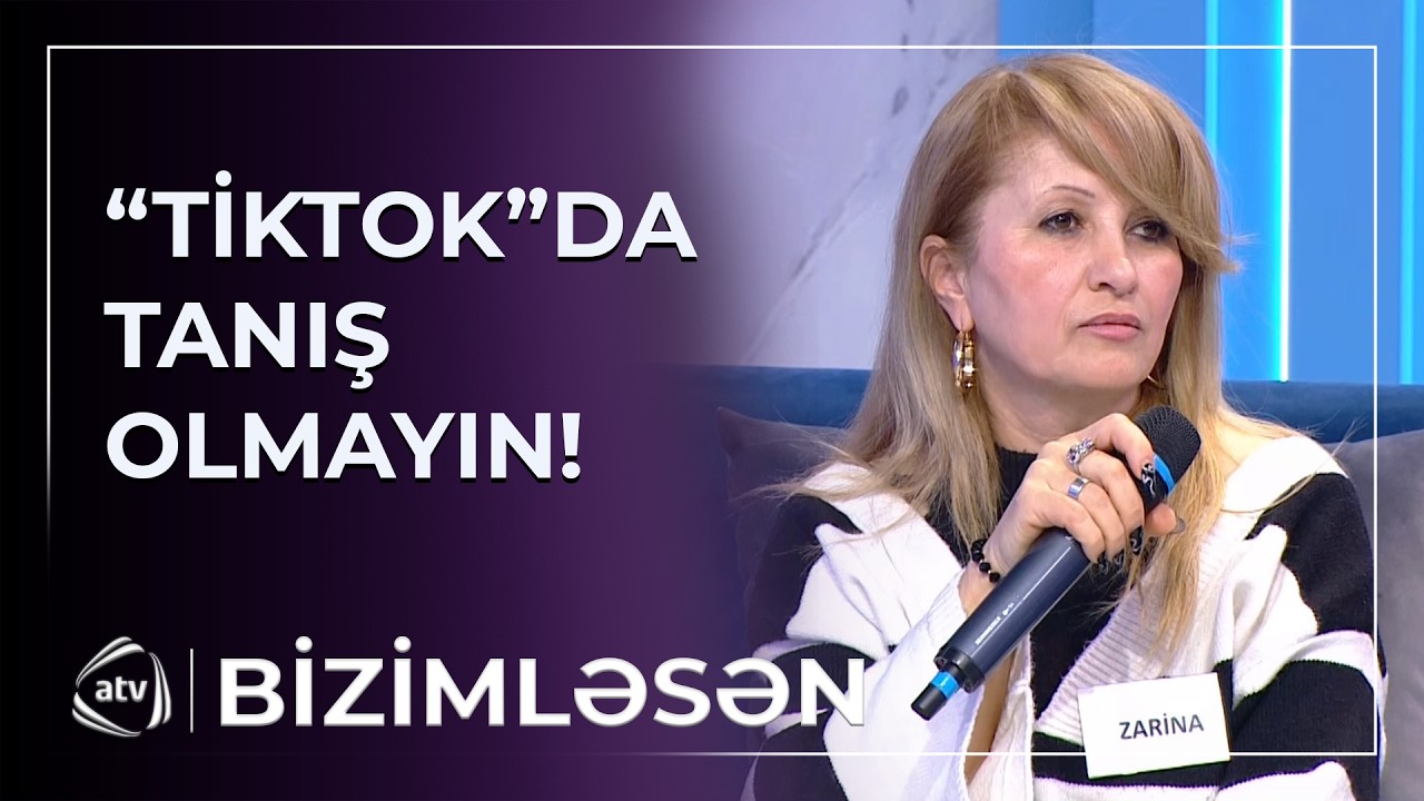 TikTok-da tanış olmayın! - Zarinadan xanımlara TÖVSİYƏ / Bizimləsən