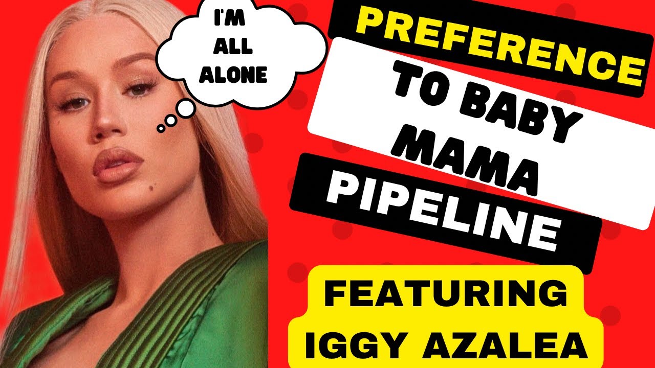 Preference To Baby Mama Pipeline: Featuring Iggy Azalea
