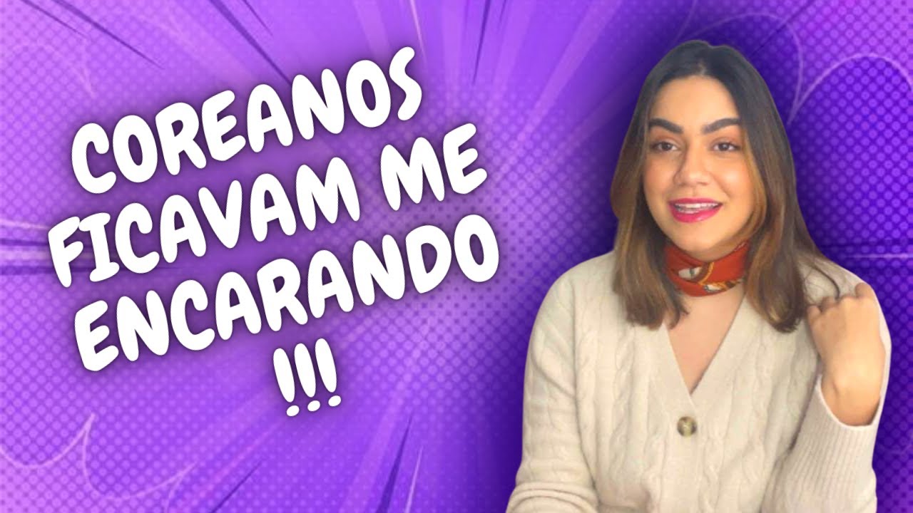 COMO É SER ESTRANGEIRA NA COREIA?