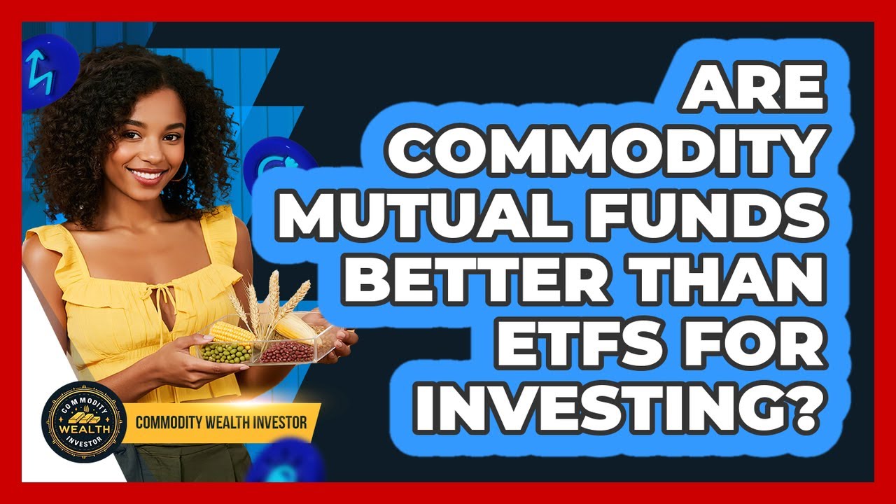 Are Commodity Mutual Funds Better Than ETFs For Investing? - Commodity Wealth Investor